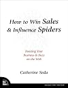 How to Win Sales & Influence Spiders: Boosting Your Business & Buzz on the Web (Voices That Matter)