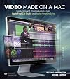 Video Made on a Mac: Production and Postproduction Using Apple Final Cut Studio and Adobe Creative Suite