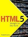 HTML5 Straight to the Point: Using HTML5 with CSS3 and JavaScript