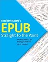 EPUB Straight to the Point: Creating ebooks for the Apple iPad and other ereaders (One-Off)