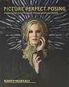 Picture Perfect Posing: Practicing the Art of Posing for Photographers and Models