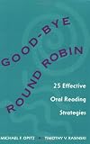 Good-bye Round Robin: 25 Effective Oral Reading Strategies