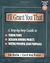 I'll Grant You That: A Step-by-Step Guide to Finding Funds, Designing Winning Projects, and Writing Powerful Grant Propo