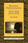 Recasting Postcolonialism: Women Writing Between Worlds (Studies in African Literature)