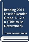 READING 2011 LEVELED READER GRADE 1.1.2 ON (TITLE TO BE DETERMINED)