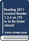 READING 2011 LEVELED READER 1.2.4 ON (TITLE TO BE DETERMINED)