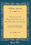 Visitations of Religious Houses in the Diocese of Lincoln. Volume 2: Records of Visitation Held by William Alnwick, Bishop of Lincoln, A. D. 1436 to A. D. 1449. Part I