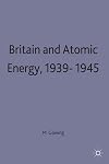 Britain and Atomic Energy 1939&ndash;1945