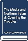 The Media and Northern Ireland: Covering the Troubles