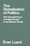 The Globalization of Politics: The Changed Focus of Political Action in the Modern World