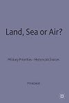 Land, Sea or Air?: Military Priorities- Historical Choices (Rusi Defence Studies)