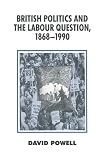 British Politics and the Labour Question, 1868-1990 (British History in Perspective)