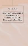 Israel and Jordan in the shadow of war : functional ties and futile diplomacy in a small place
