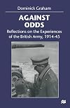 Against Odds: Reflections on the Experiences of the British Army 1914-45