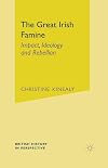 The Great Irish Famine: Impact, Ideology and Rebellion