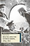 Moltke and the German Wars, 1864-1871