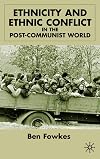 Ethnicity and Ethnic Conflict in the Post-Communist World