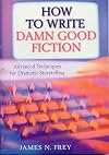 The How to Write Damn Good Fiction: Advanced Techniques for Dramatic Storytelling