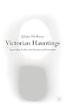 Victorian Hauntings: Spectrality, Gothic, the Uncanny and Literature