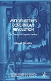 Wittgenstein's Copernican Revolution: The Question of Linguistic Idealism (Swansea Studies in Philosophy)
