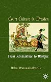 Court Culture In Dresden: From Renaissance to Baroque