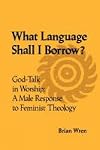 What language shall I borrow? : God-talk in worship : a male response to feminist theology
