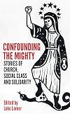 Confounding the Mighty: Stories of Church, Social Class and Solidarity