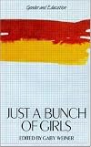 Just a Bunch of Girls: Feminist Approaches to Schooling (Gender and Education Series)