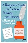 A Beginner's Guide to Critical Thinking and Writing in Health and Social Care