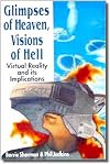 Glimpses of Heaven, Visions of Hell: Virtual Reality and Its Implications