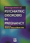 Management of psychiatric disorders in pregnancy