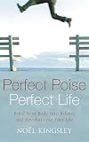 Perfect Poise, Perfect Life : Bring Your Body into Balance and Revolutionise Your Life