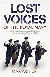 Lost Voices of the Royal Navy: Vivid Eyewitness Accounts of Life in the Royal Navy from 1914-1945