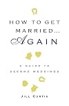 How to Get Married . . . Again: A Guide to Second Weddings