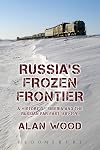 Russia's Frozen Frontier: A History of Siberia and the Russian Far East 1581 - 1991