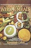 The Book of Whole Meals: A Seasonal Guide to Assembling Balanced Vegetarian Breakfasts, Lunches and Dinners