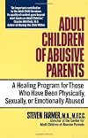 Adult Children of Abusive Parents: A Healing Program for Those Who Have Been Physically, Sexually, or Emotionally Abused