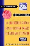 Alternate Channels: The Uncensored Story of Gay and Lesbian Images on Radio and Television, 1930s to the Present