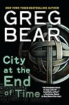 City at the End of Time - Greg Bear