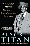 Black Titan: A.G. Gaston and the Making of a Black American Millionaire