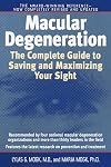Macular Degeneration: The Complete Guide to Saving and Maximizing Your Sight