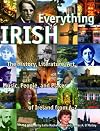 Everything Irish: The History, Literature, Art, Music, People, and Places of Ireland from A-Z