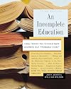 An Incomplete Education: 3,684 Things You Should Have Learned but Probably Didn't