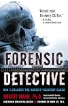 Forensic Detective: How I Cracked the World's Toughest Cases