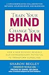 Train Your Mind, Change Your Brain: How a New Science Reveals Our Extraordinary Potential to Transform Ourselves