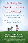Healing the New Childhood Epidemics: Autism, ADHD, Asthma, and Allergies: The Groundbreaking Program for the 4-A Disorders