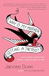 Why Is My Mother Getting a Tattoo?: And Other Questions I Wish I Never Had to Ask