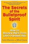 The Secrets of the Bulletproof Spirit: How to Bounce Back from Life's Hardest Hits