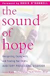 The Sound of Hope: Recognizing, Coping with, and Treating Your Child's Auditory Processing Disorder