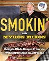 Smokin' with Myron Mixon: Recipes Made Simple, from the Winningest Man in Barbecue: A Cookbook
